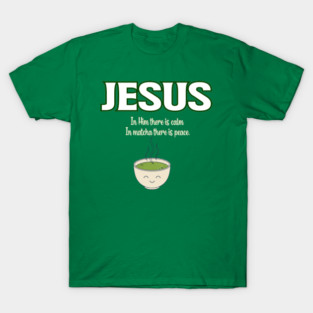 funny jesus and matcha, matcha green T-Shirt