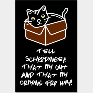 Tell Schrodinger That I'm Out & That I'm Coming For Him! Posters and Art