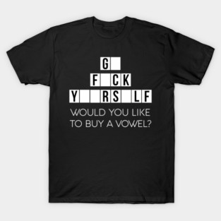 Would You Like To Buy A Vowel Go Rself Cussing T-Shirt