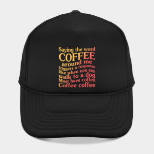 Saying The Word Coffee Around Me Triggers  A Response Like When You Say Walk To A Dog Hat