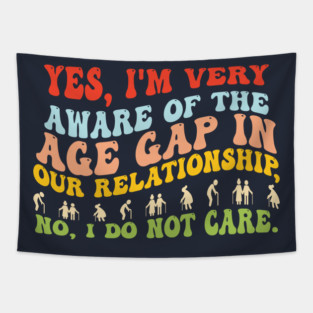 Yes, I'm Very Of The Aware Age Gap In Our Relationship No, I Do Not Care. - It's the ideal addition to your wardrobe that will keep you looking fashionable for a long time. Tapestry