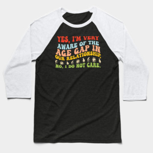 Yes, I'm Very Of The Aware Age Gap In Our Relationship No, I Do Not Care. - It's the ideal addition to your wardrobe that will keep you looking fashionable for a long time. Baseball T-Shirt