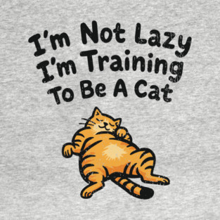 I'm Not Lazy I'm Training To Be A Cat Sarcasm Pun T-Shirt