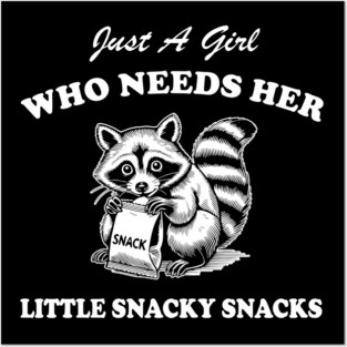 Just A Girl Who Needs Her Little Snacky Snacks Posters and Art