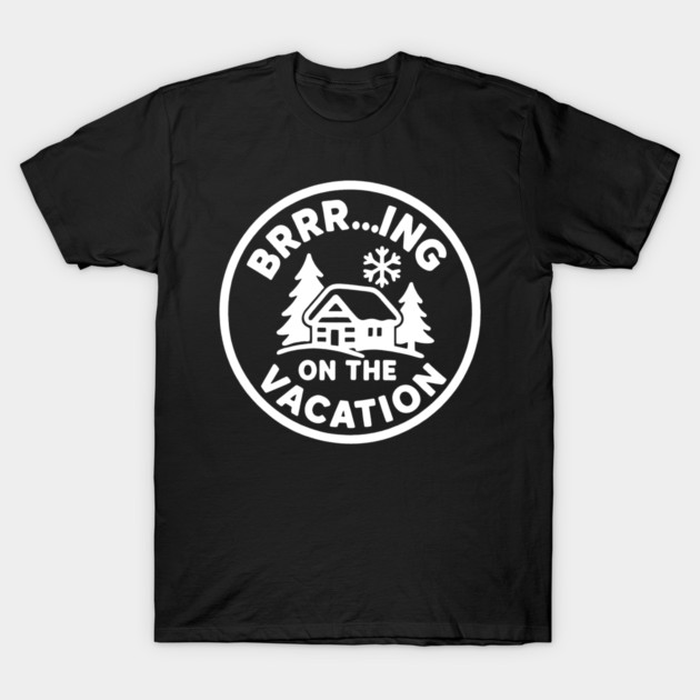 Brrr...ing on the Vacation T-Shirt by DIGITAL MERCH CREATIONS