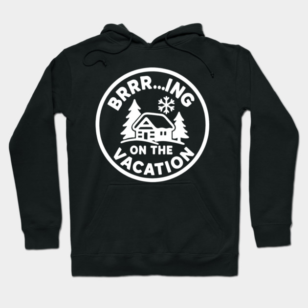 Brrr...ing on the Vacation Hoodie by DIGITAL MERCH CREATIONS
