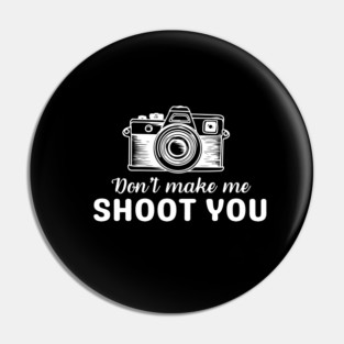 Don't make me shoot you photography humor | Witty Sayings & Humorous Quotes for Everyday Laughs Pin