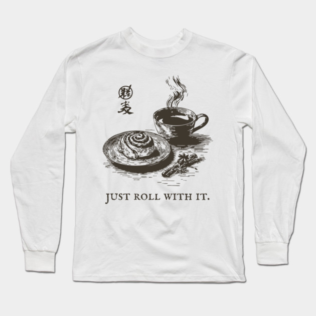 Just Roll With It Funny Cinnamon Roll and Coffee Pun Long Sleeve T-Shirt by TuncGK