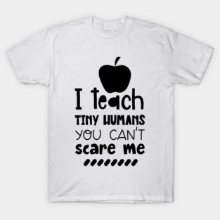 I Teach Tiny Humans, You Can't Scare Me, Apple, Teacher's Day T-Shirt