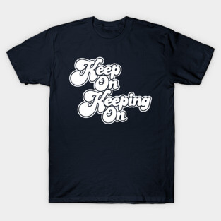 Keep On Keeping On T-Shirt