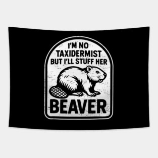 I'm No Taxidermist But I'll Stuff Her Beaver Tapestry