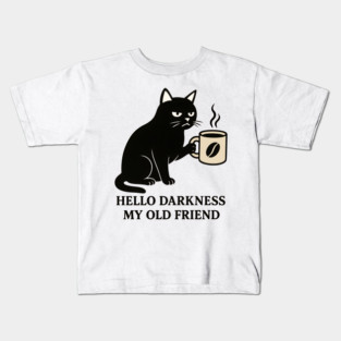 Hello Darkness My Old Frend - Funny Cat Gift Idea, for Halloween, Christmas, Birthday, Any Occassion, for Men, Women, Kids, Coffee Lovers, Meme, Black Cat, Dark, Black, Sarcastic, Humor, Kids T-Shirt