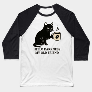 Hello Darkness My Old Frend - Funny Cat Gift Idea, for Halloween, Christmas, Birthday, Any Occassion, for Men, Women, Kids, Coffee Lovers, Meme, Black Cat, Dark, Black, Sarcastic, Humor, Baseball T-Shirt