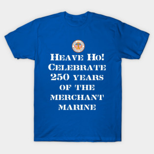 Heave Ho! Celebrate 250 Years of the Merchant Marine T-Shirt