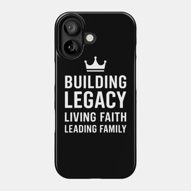 Building Legacy Living Faith Leading Family Christian Father Gift Phone Case by The Fatherhood Brand