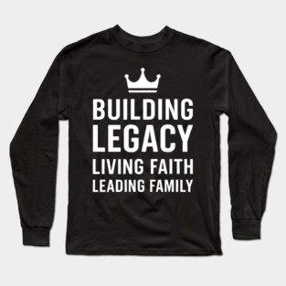 Building Legacy Living Faith Leading Family Christian Father Gift Long Sleeve T-Shirt