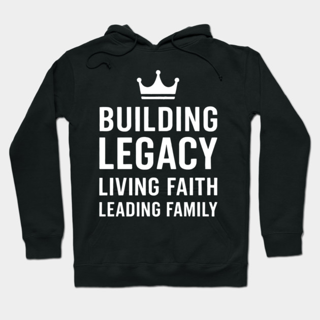 Building Legacy Living Faith Leading Family Christian Father Gift Hoodie by The Fatherhood Brand