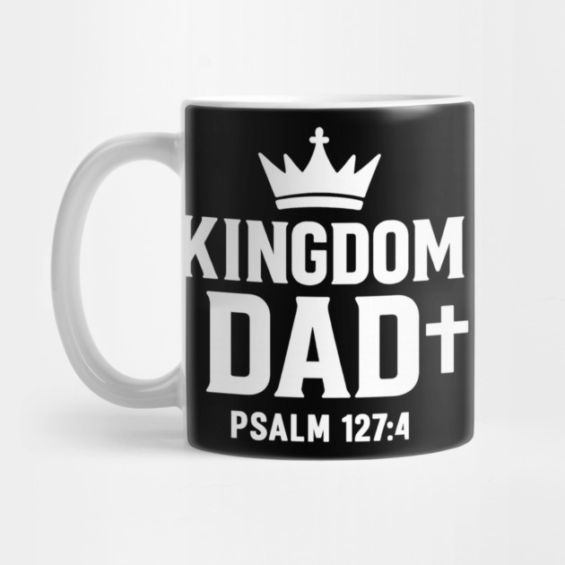 Kingdom Dad Psalm 127:4 Christian Father Gift by The Fatherhood Brand