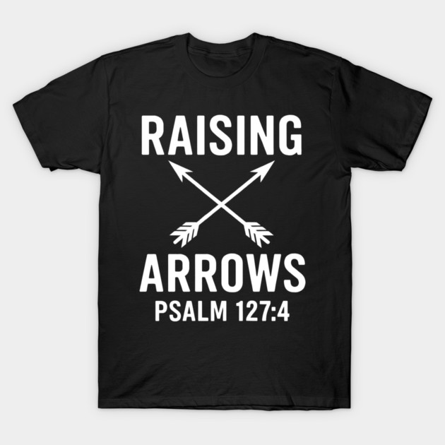 Raising Arrows Psalm 127:4 Christian Gift T-Shirt by The Fatherhood Brand