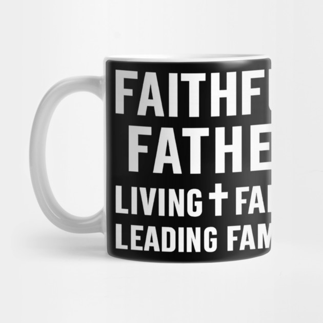 Faithful Father Living Faith Leading Family Christian Father Gift by The Fatherhood Brand
