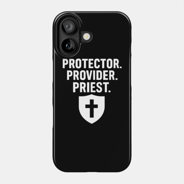 Protector. Provider. Priest. Christian Fathers Gift Phone Case by The Fatherhood Brand