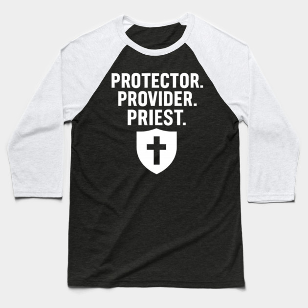 Protector. Provider. Priest. Christian Fathers Gift Baseball T-Shirt by The Fatherhood Brand