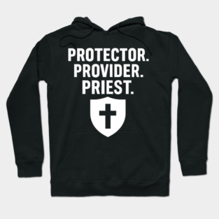 Protector. Provider. Priest. Christian Fathers Gift Hoodie