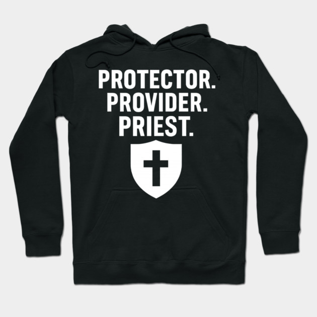 Protector. Provider. Priest. Christian Fathers Gift Hoodie by The Fatherhood Brand