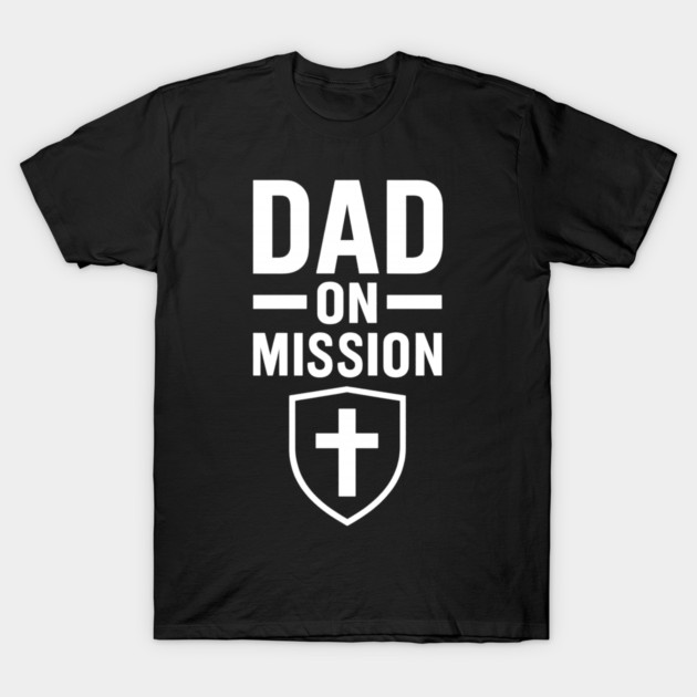 Dad On A Mission Christian Fathers Gift T-Shirt by The Fatherhood Brand