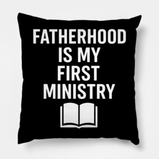 Fatherhood Is My First Ministry Christian Fathers Gift Pillow