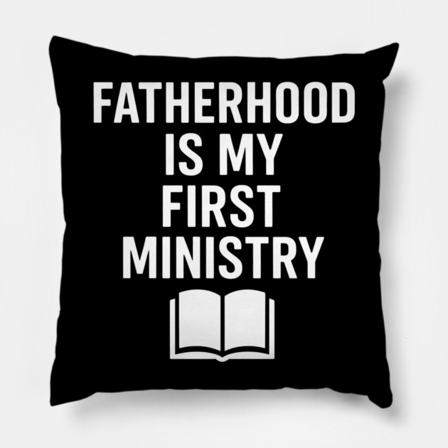 Fatherhood Is My First Ministry Christian Fathers Gift Pillow by The Fatherhood Brand