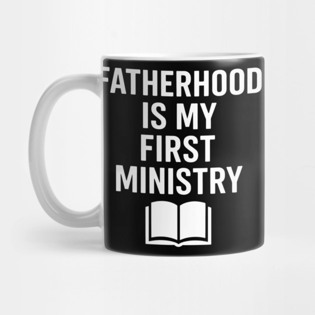Fatherhood Is My First Ministry Christian Fathers Gift by The Fatherhood Brand