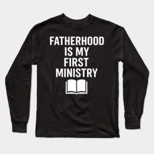 Fatherhood Is My First Ministry Christian Fathers Gift Long Sleeve T-Shirt