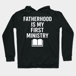 Fatherhood Is My First Ministry Christian Fathers Gift Hoodie