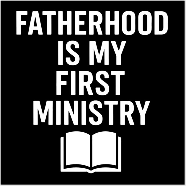 Fatherhood Is My First Ministry Christian Fathers Gift Wall Art by The Fatherhood Brand