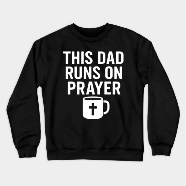 This Dad Runs On Prayer Christian Father Gift Crewneck Sweatshirt by The Fatherhood Brand