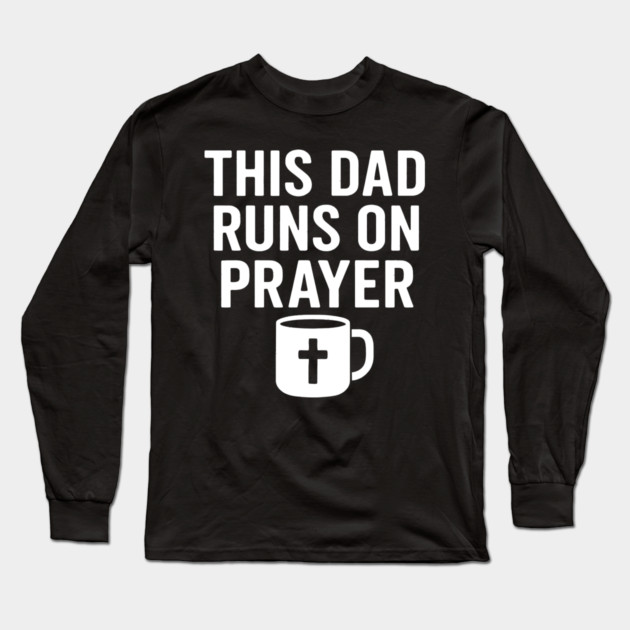 This Dad Runs On Prayer Christian Father Gift Long Sleeve T-Shirt by The Fatherhood Brand