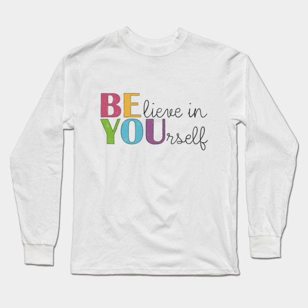 BE YOU! Believe in yourself Unisex Motivational Gift Long Sleeve T-Shirt by C.Code