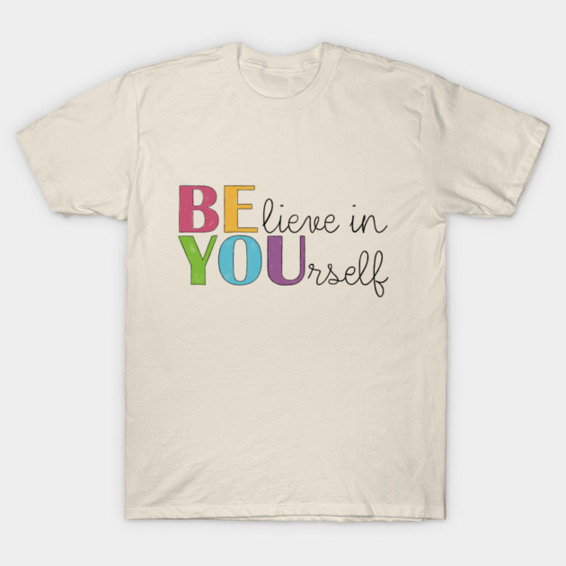 BE YOU! Believe in yourself Unisex Motivational Gift T-Shirt by C.Code