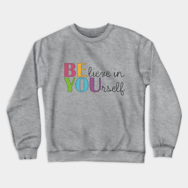 BE YOU! Believe in yourself Unisex Motivational Gift Crewneck Sweatshirt by C.Code