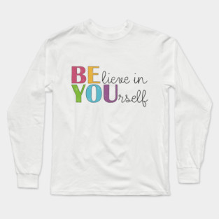 BE YOU! Believe in yourself Unisex Motivational Gift Long Sleeve T-Shirt
