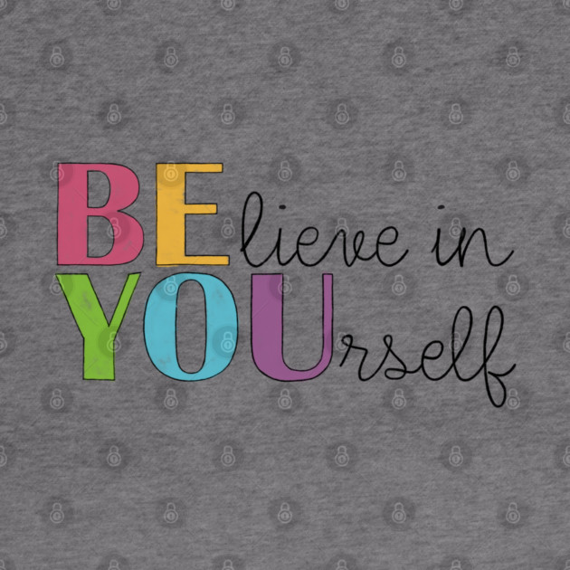 BE YOU! Believe in yourself Unisex Motivational Gift by C.Code