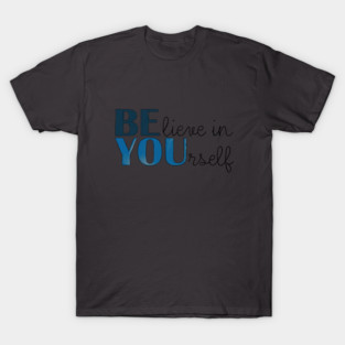 BE YOU! Believe in yourself Unisex Motivational Gift T-Shirt T-Shirt