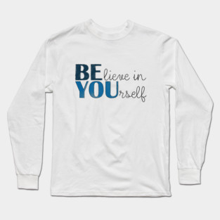 BE YOU! Believe in yourself Unisex Motivational Gift T-Shirt Long Sleeve T-Shirt