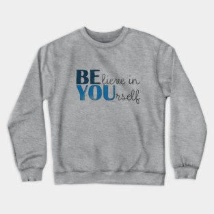 BE YOU! Believe in yourself Unisex Motivational Gift T-Shirt Crewneck Sweatshirt