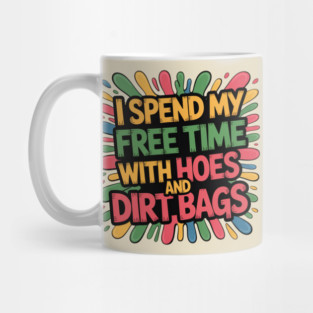 I Spend My Free Time With Hoes and Dirt Bags Gardner Humor Mug