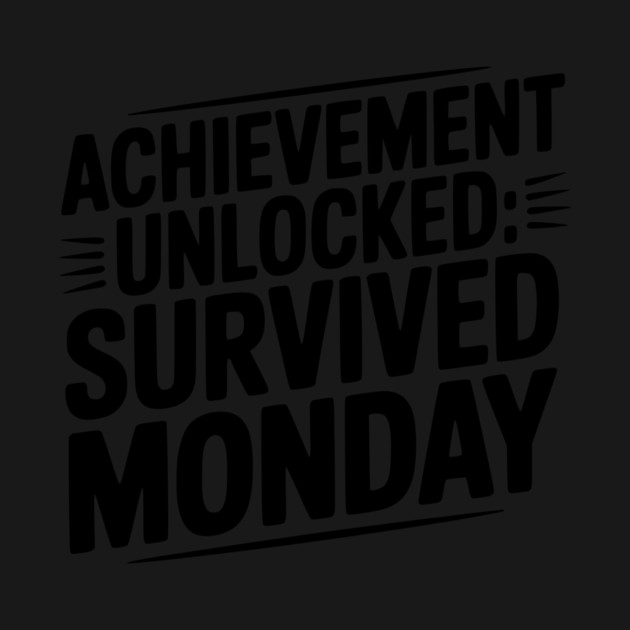Achievement Unlocked Survived Monday by Frank Ring