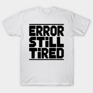 Error Still Tired T-Shirt