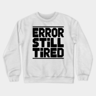 Error Still Tired Crewneck Sweatshirt