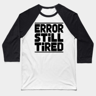 Error Still Tired Baseball T-Shirt